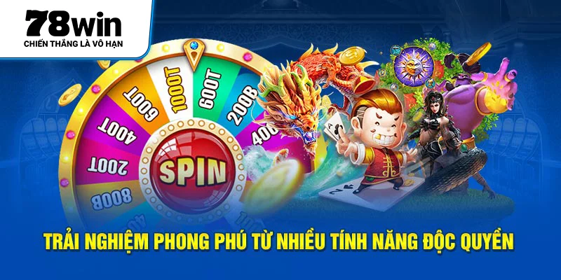 Trải nghiệm phong phú từ nhiều tính năng độc quyền