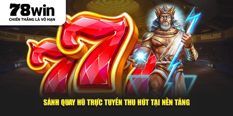Sảnh quay hũ trực tuyến thu hút tại nền tảng